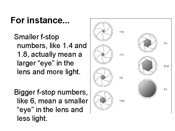 For instance. . . Smaller f-stop numbers, like 1. 4 and 1. 8, actually