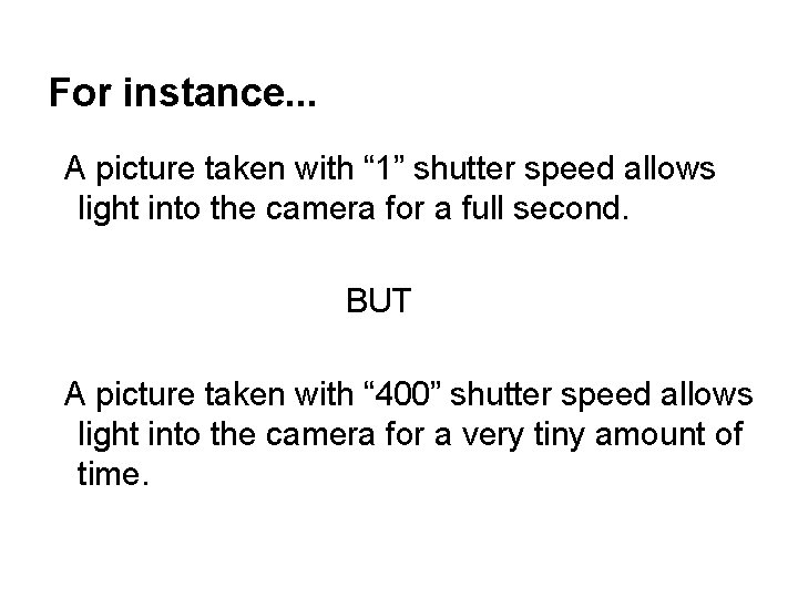 For instance. . . A picture taken with “ 1” shutter speed allows light