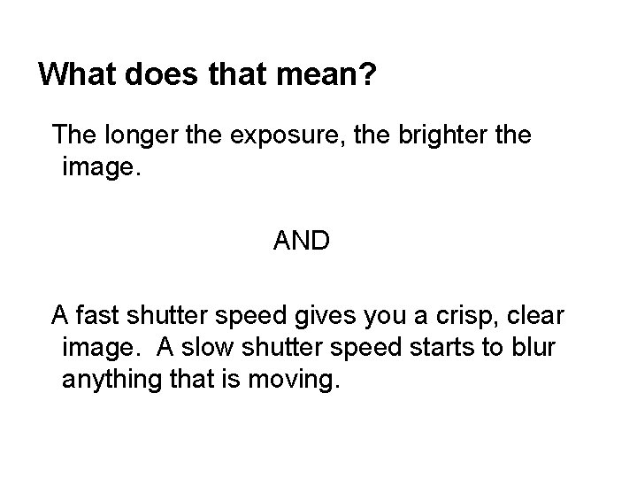 What does that mean? The longer the exposure, the brighter the image. AND A