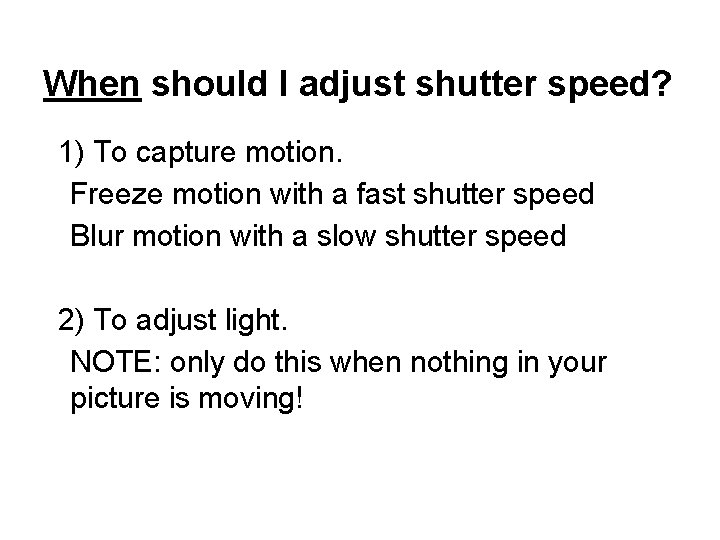 When should I adjust shutter speed? 1) To capture motion. Freeze motion with a