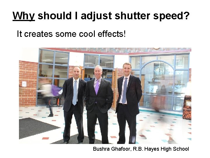 Why should I adjust shutter speed? It creates some cool effects! Bushra Ghafoor, R.