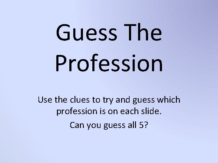 Guess The Profession Use the clues to try and guess which profession is on