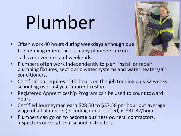 Plumber • Often work 40 hours during weekdays although due to plumbing emergencies, many