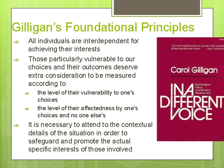 Gilligan’s Foundational Principles All individuals are interdependent for achieving their interests Those particularly vulnerable