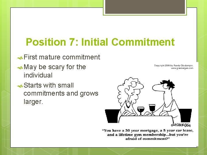Position 7: Initial Commitment First mature commitment May be scary for the individual Starts