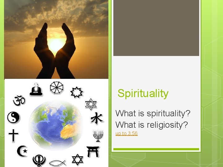 Spirituality What is spirituality? What is religiosity? up to 3: 56 