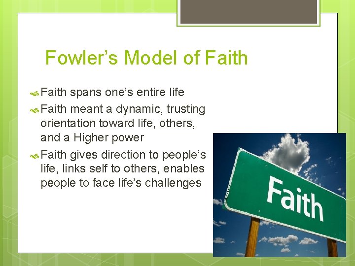 Fowler’s Model of Faith spans one’s entire life Faith meant a dynamic, trusting orientation