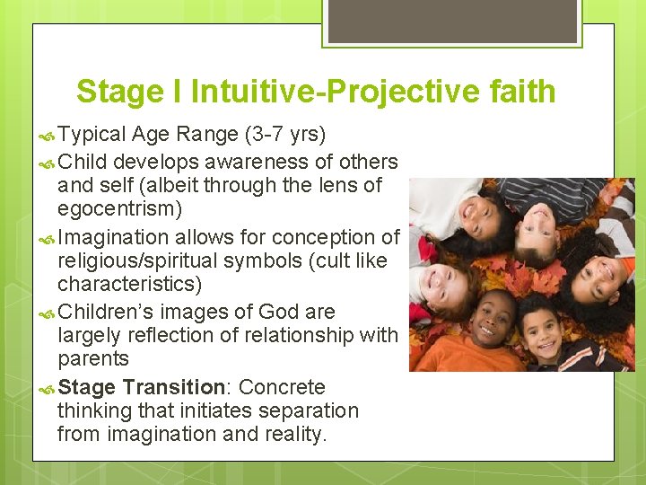 Stage I Intuitive-Projective faith Typical Age Range (3 -7 yrs) Child develops awareness of
