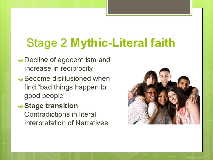 Stage 2 Mythic-Literal faith Decline of egocentrism and increase in reciprocity Become disillusioned when