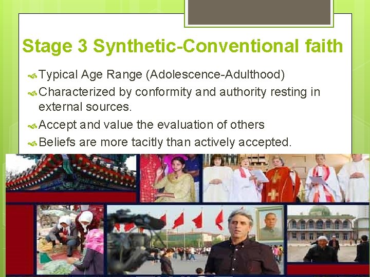 Stage 3 Synthetic-Conventional faith Typical Age Range (Adolescence-Adulthood) Characterized by conformity and authority resting