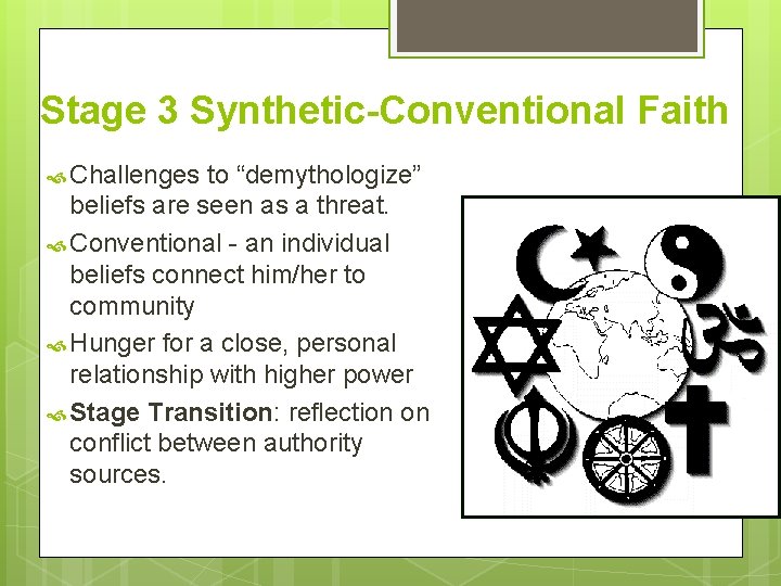 Stage 3 Synthetic-Conventional Faith Challenges to “demythologize” beliefs are seen as a threat. Conventional