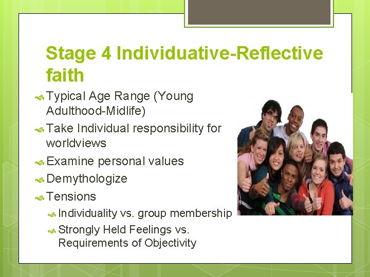 Stage 4 Individuative-Reflective faith Typical Age Range (Young Adulthood-Midlife) Take Individual responsibility for worldviews