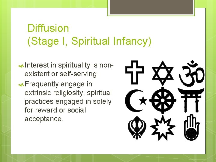 Diffusion (Stage I, Spiritual Infancy) Interest in spirituality is nonexistent or self-serving Frequently engage