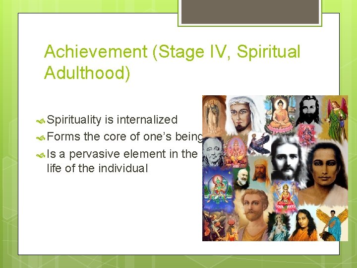 Achievement (Stage IV, Spiritual Adulthood) Spirituality is internalized Forms the core of one’s being
