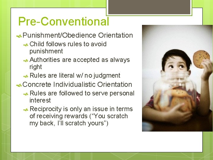 Pre-Conventional Punishment/Obedience Orientation Child follows rules to avoid punishment Authorities are accepted as always