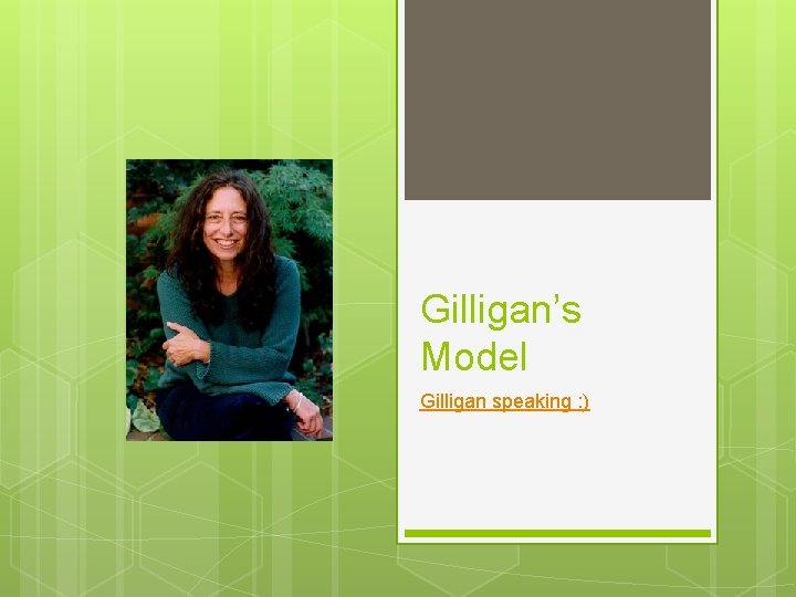 Gilligan’s Model Gilligan speaking : ) 