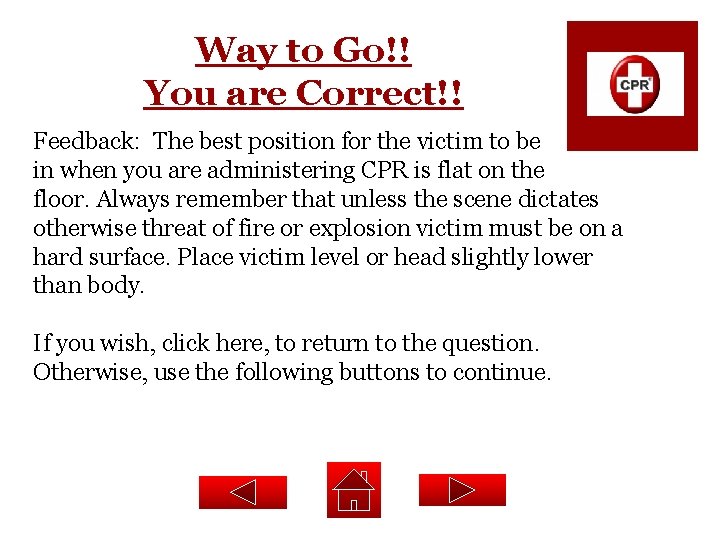Way to Go!! You are Correct!! Feedback: The best position for the victim to
