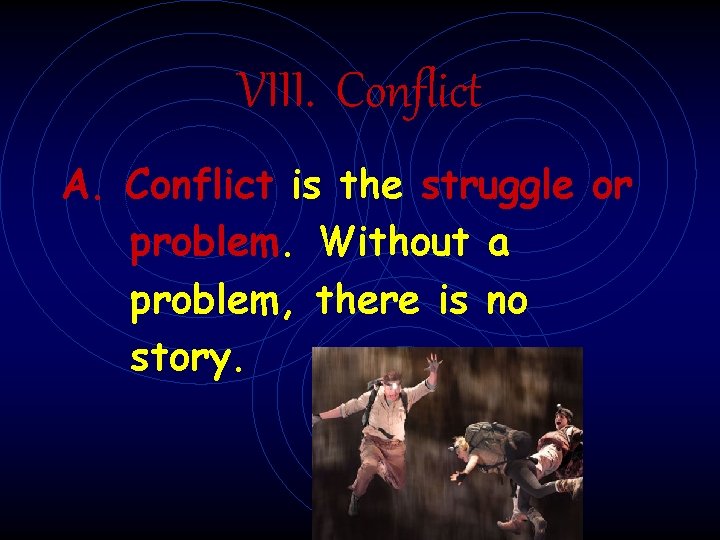 VIII. Conflict A. Conflict is the struggle or problem. Without a problem, there is