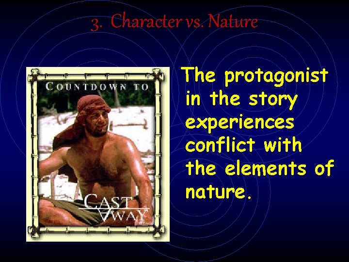 3. Character vs. Nature The protagonist in the story experiences conflict with the elements