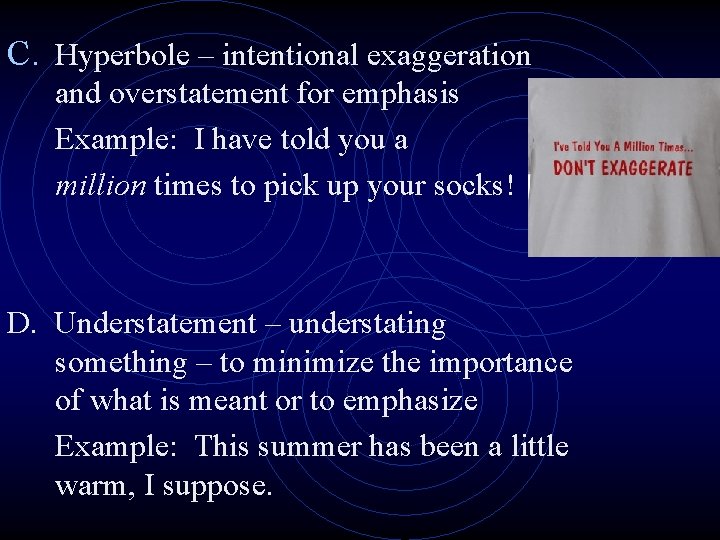 C. Hyperbole – intentional exaggeration and overstatement for emphasis Example: I have told you