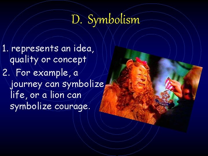D. Symbolism 1. represents an idea, quality or concept 2. For example, a journey