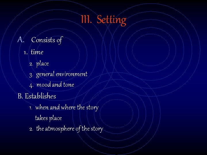 III. Setting A. Consists of 1. time 2. place 3. general environment 4. mood