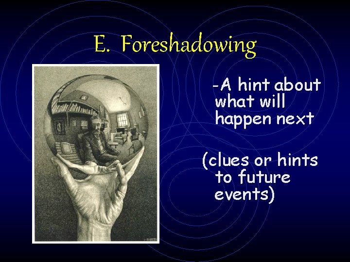 E. Foreshadowing -A hint about what will happen next (clues or hints to future
