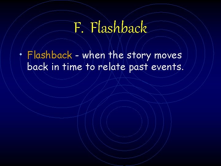 F. Flashback • Flashback - when the story moves back in time to relate