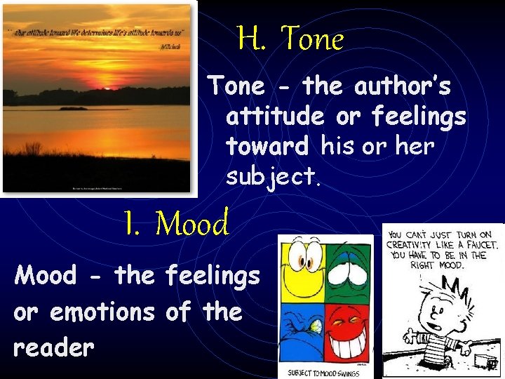 H. Tone - the author’s attitude or feelings toward his or her subject. I.