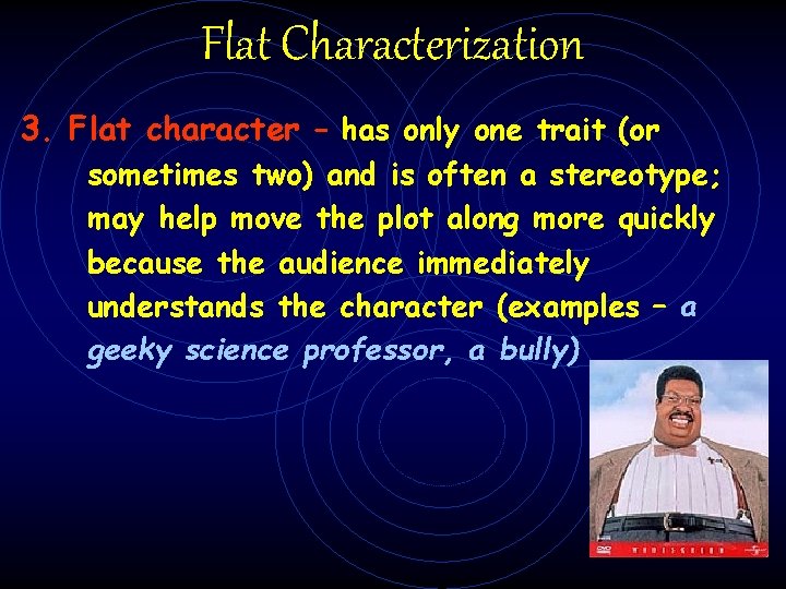 Flat Characterization 3. Flat character – has only one trait (or sometimes two) and