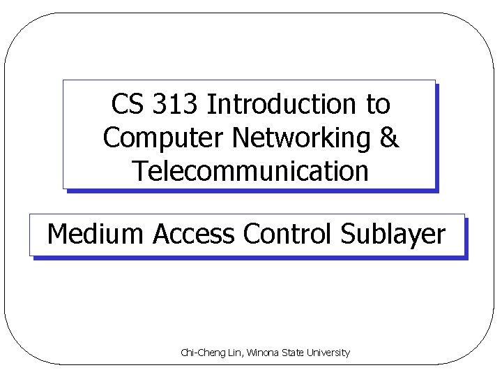 CS 313 Introduction to Computer Networking & Telecommunication Medium Access Control Sublayer Chi-Cheng Lin,