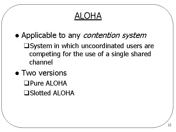 ALOHA l Applicable to any contention system q. System in which uncoordinated users are