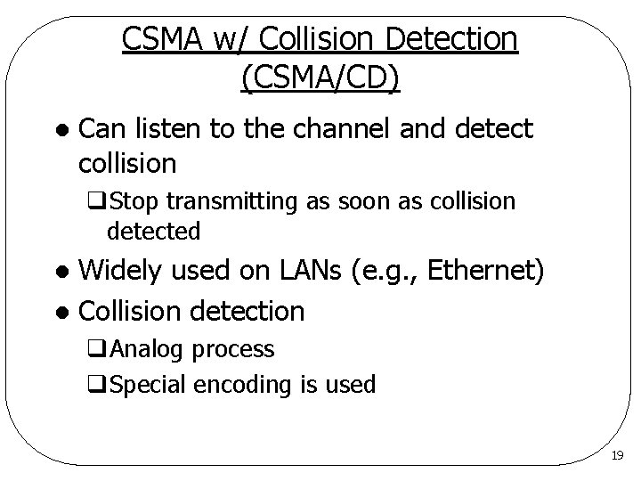CSMA w/ Collision Detection (CSMA/CD) l Can listen to the channel and detect collision