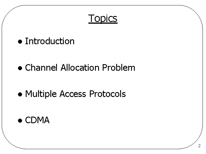 Topics l Introduction l Channel Allocation Problem l Multiple Access Protocols l CDMA 2