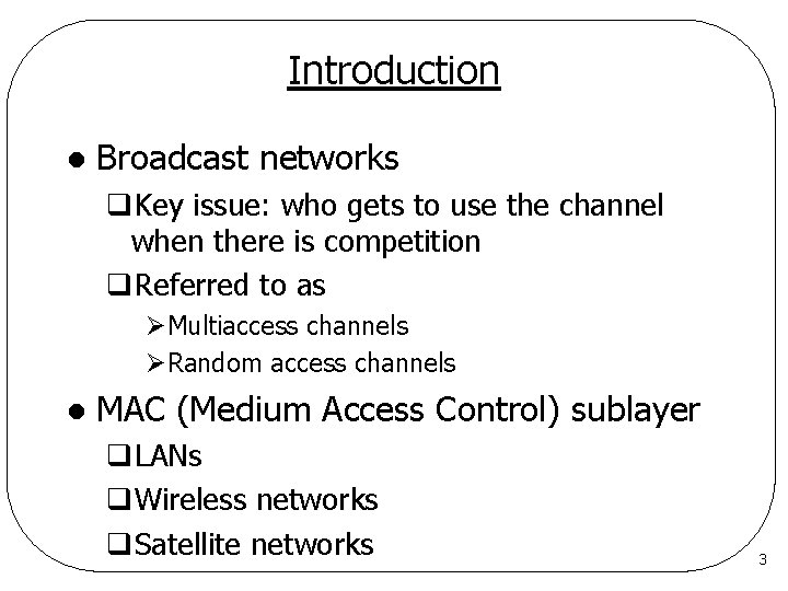 Introduction l Broadcast networks q. Key issue: who gets to use the channel when