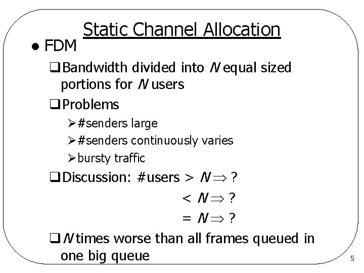 l FDM Static Channel Allocation q. Bandwidth divided into N equal sized portions for