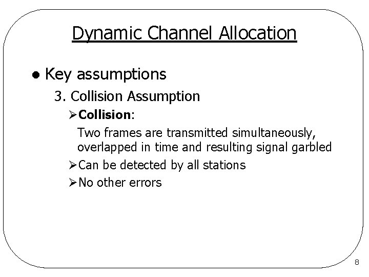 Dynamic Channel Allocation l Key assumptions 3. Collision Assumption ØCollision: Two frames are transmitted