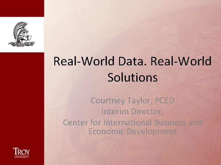 Real-World Data. Real-World Solutions Courtney Taylor, PCED Interim Director, Center for International Business and