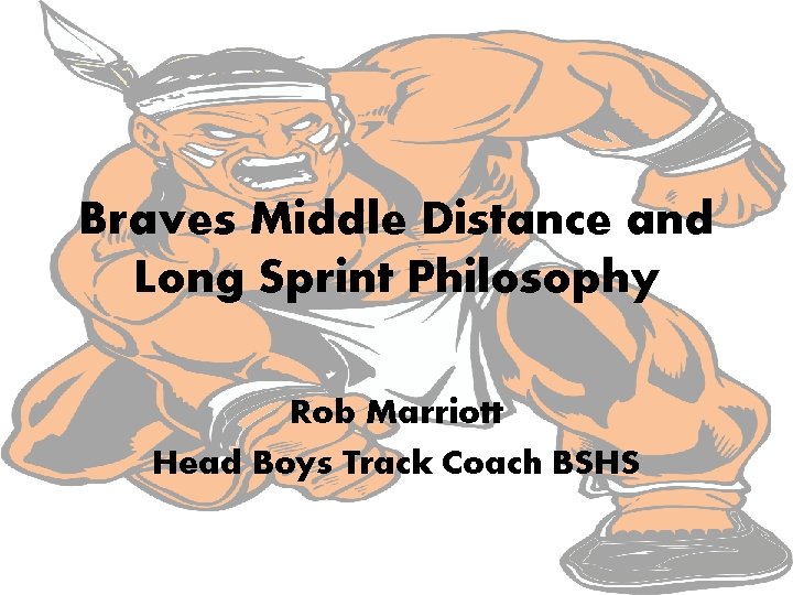 Braves Middle Distance and Long Sprint Philosophy Rob Marriott Head Boys Track Coach BSHS