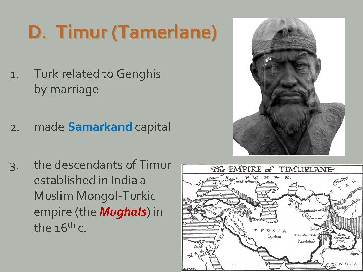 D. Timur (Tamerlane) 1. Turk related to Genghis by marriage 2. made Samarkand capital