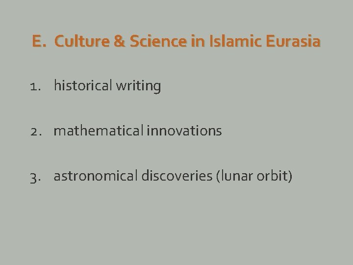 E. Culture & Science in Islamic Eurasia 1. historical writing 2. mathematical innovations 3.