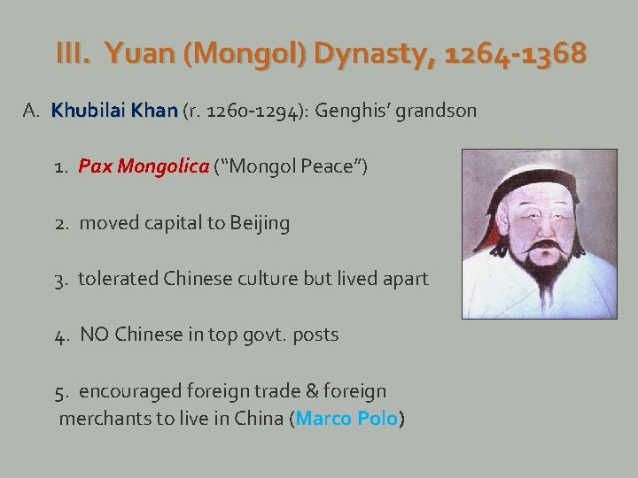 III. Yuan (Mongol) Dynasty, 1264 -1368 A. Khubilai Khan (r. 1260 -1294): Genghis’ grandson