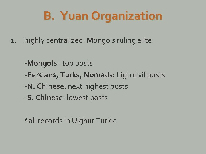B. Yuan Organization 1. highly centralized: Mongols ruling elite -Mongols: top posts -Persians, Turks,