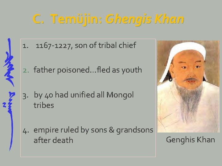 C. Temüjin: Ghengis Khan 1. 1167 -1227, son of tribal chief 2. father poisoned…fled