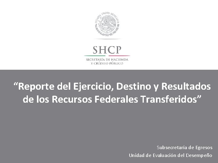 “Reporte del Ejercicio, Destino y Resultados de los Recursos Federales Transferidos” Criterios de Captura