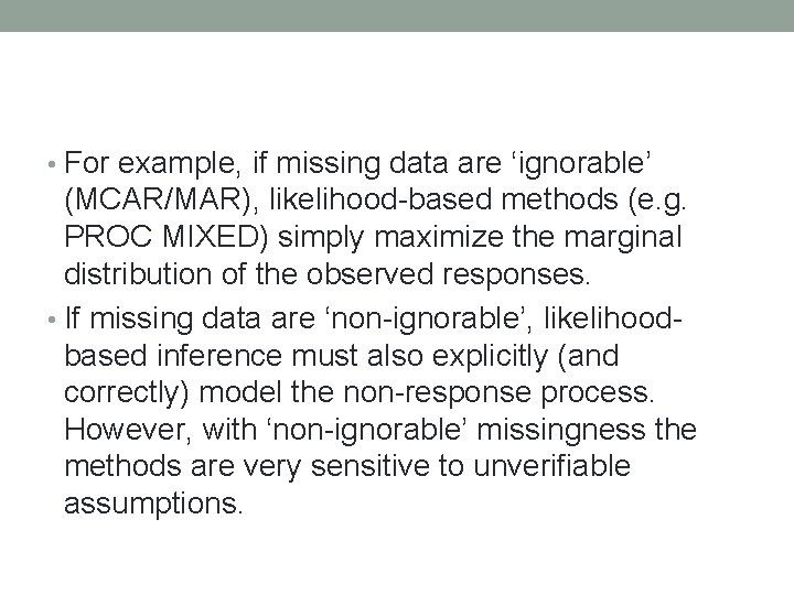  • For example, if missing data are ‘ignorable’ (MCAR/MAR), likelihood-based methods (e. g.