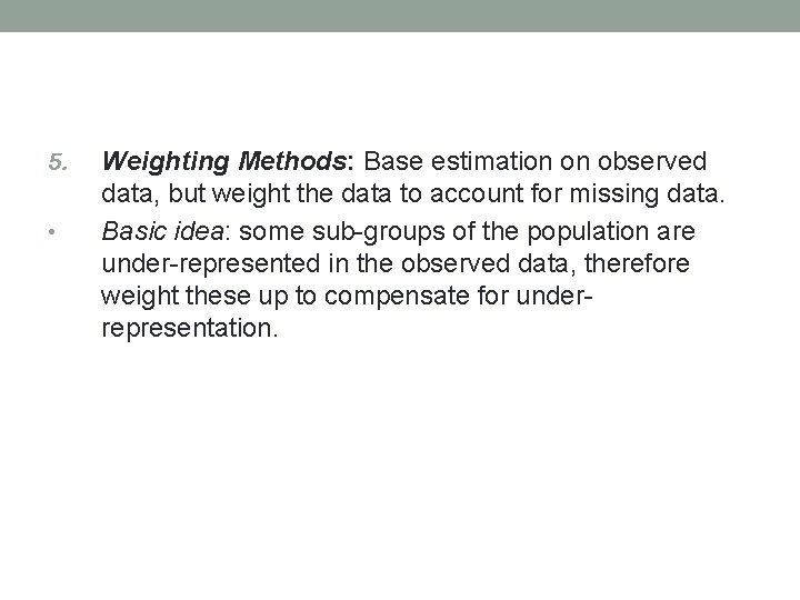 5. • Weighting Methods: Base estimation on observed data, but weight the data to