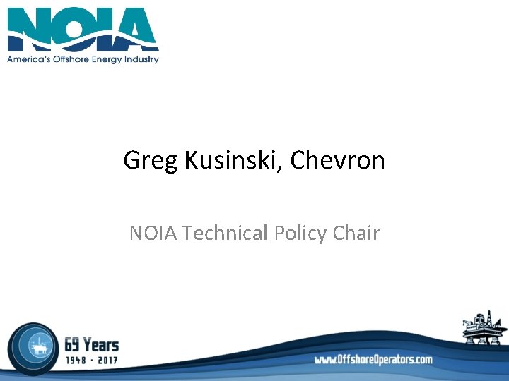 Greg Kusinski, Chevron NOIA Technical Policy Chair Greg Kusinski, Chevron NOIA Technical Policy Chair