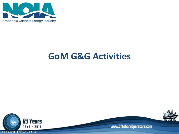 Go. M G&G Activities Greg Kusinski, Chevron U. S. A. Inc. Go. M G&G Activities Greg Kusinski, Chevron U. S. A. Inc.