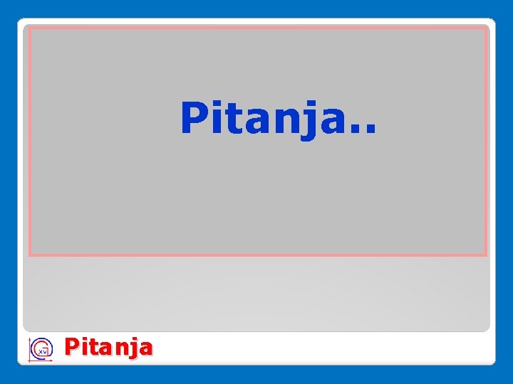 Pitanja. . Pitanja Pitanja. . Pitanja